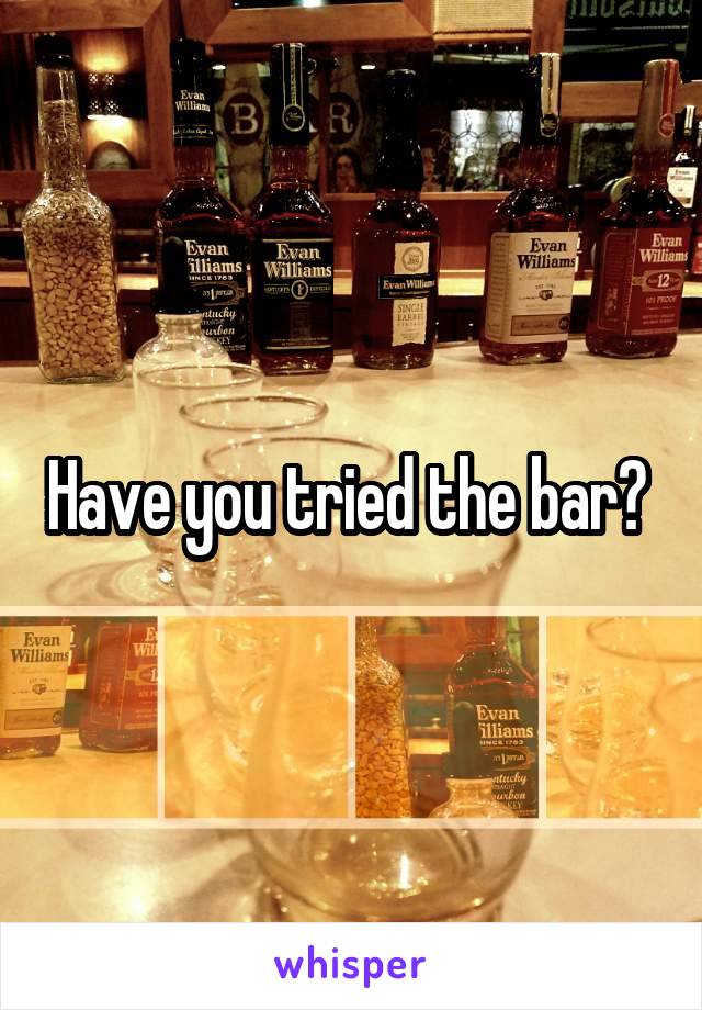 Have you tried the bar? 