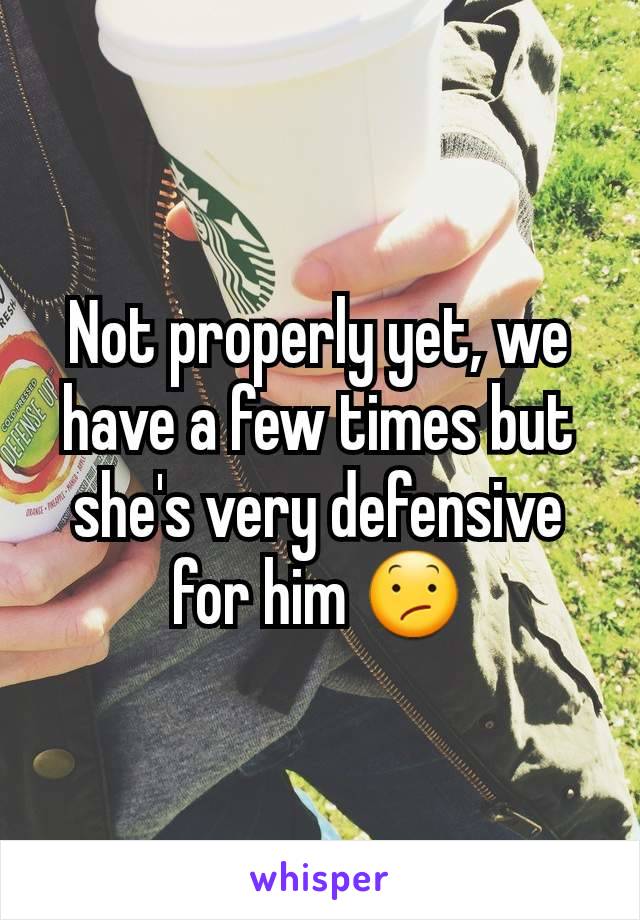 Not properly yet, we have a few times but she's very defensive for him 😕