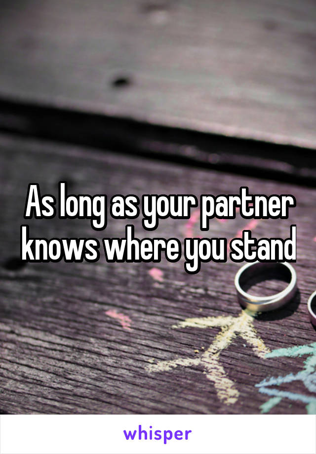 As long as your partner knows where you stand