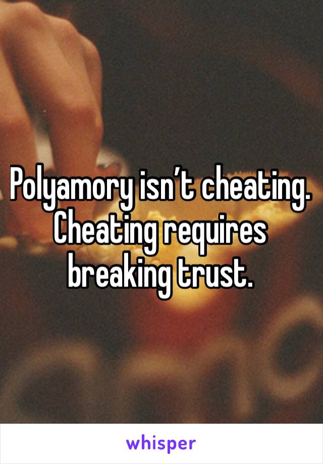 Polyamory isn’t cheating. Cheating requires breaking trust. 