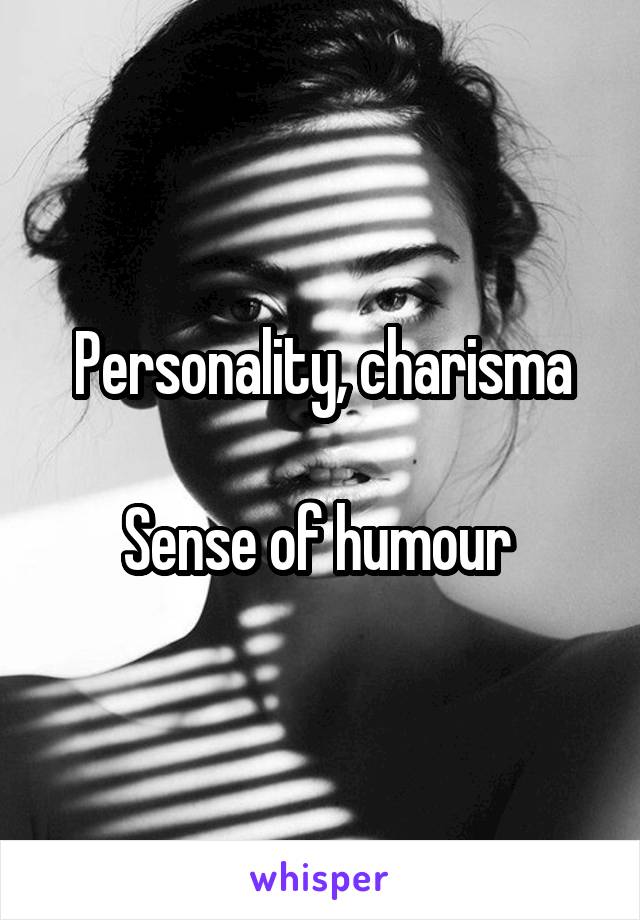 Personality, charisma

Sense of humour 