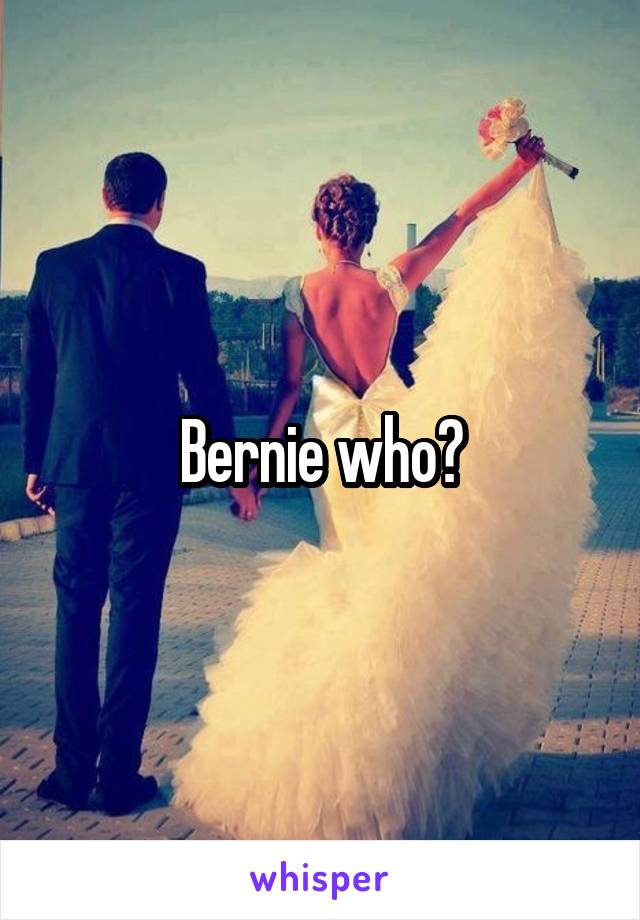 Bernie who?