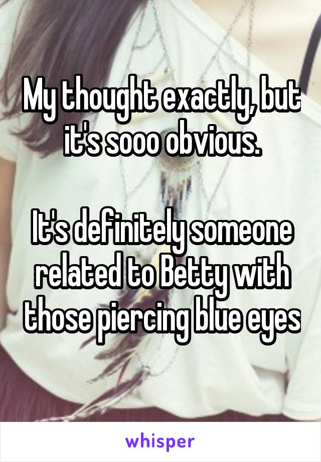 My thought exactly, but it's sooo obvious.

It's definitely someone related to Betty with those piercing blue eyes 
