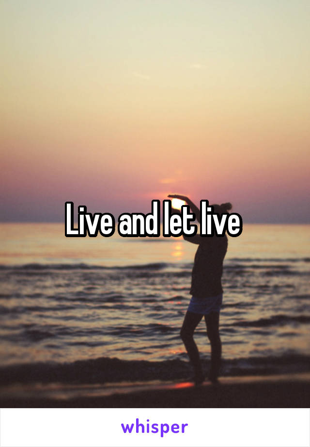 Live and let live 