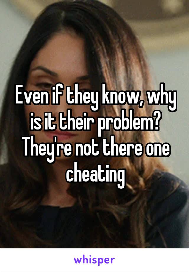 Even if they know, why is it their problem? They're not there one cheating