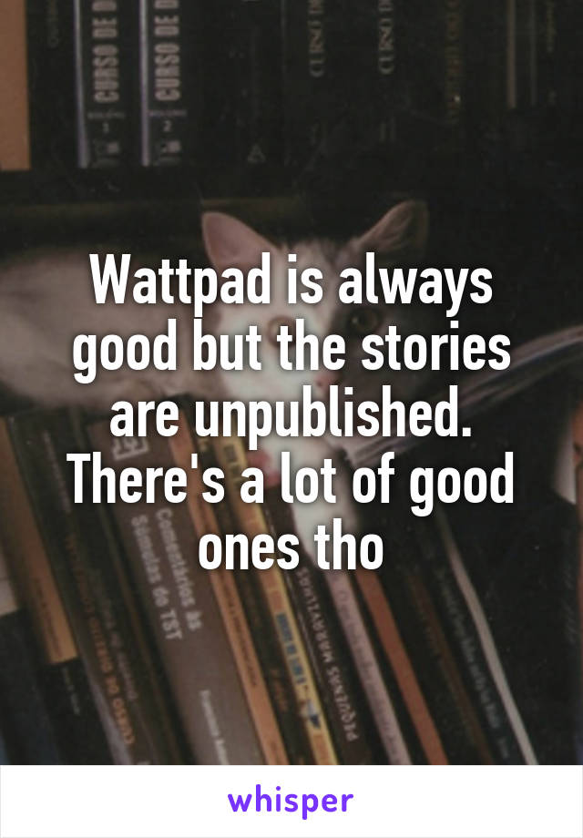Wattpad is always good but the stories are unpublished. There's a lot of good ones tho