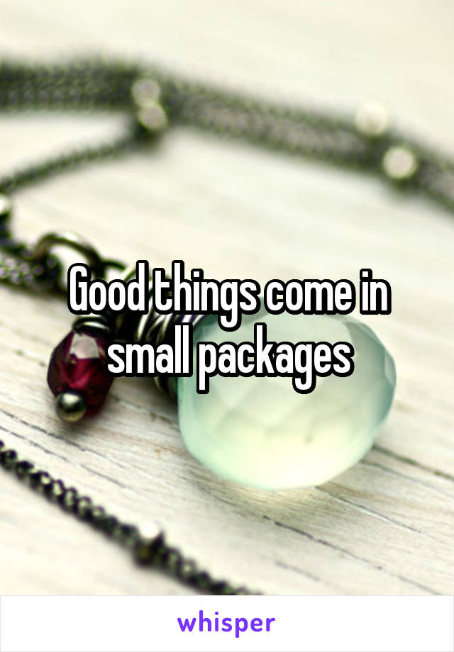 Good things come in small packages