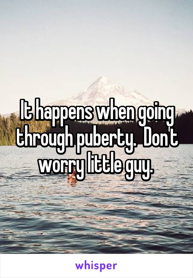 It happens when going through puberty.  Don't worry little guy. 
