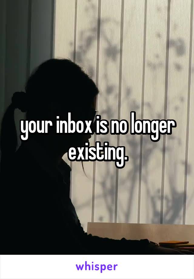 your inbox is no longer existing.