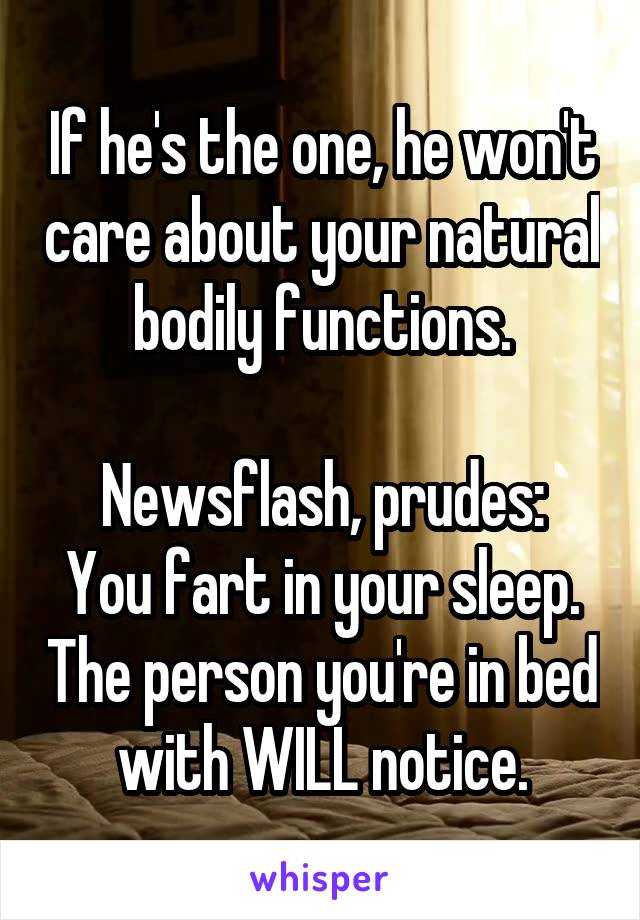 If he's the one, he won't care about your natural bodily functions.

Newsflash, prudes: You fart in your sleep. The person you're in bed with WILL notice.