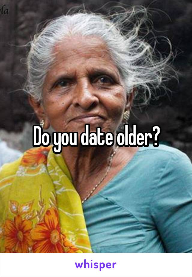 Do you date older?