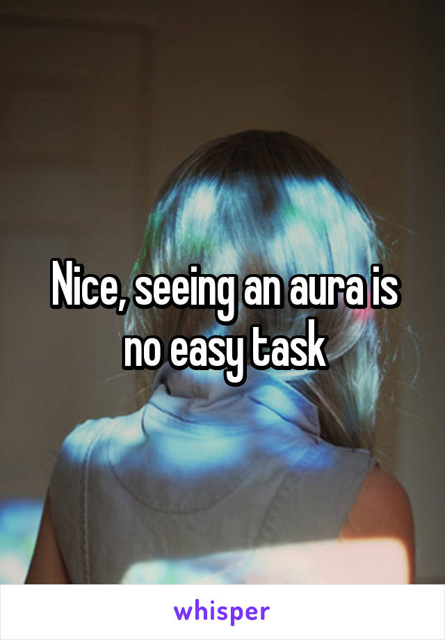 Nice, seeing an aura is no easy task