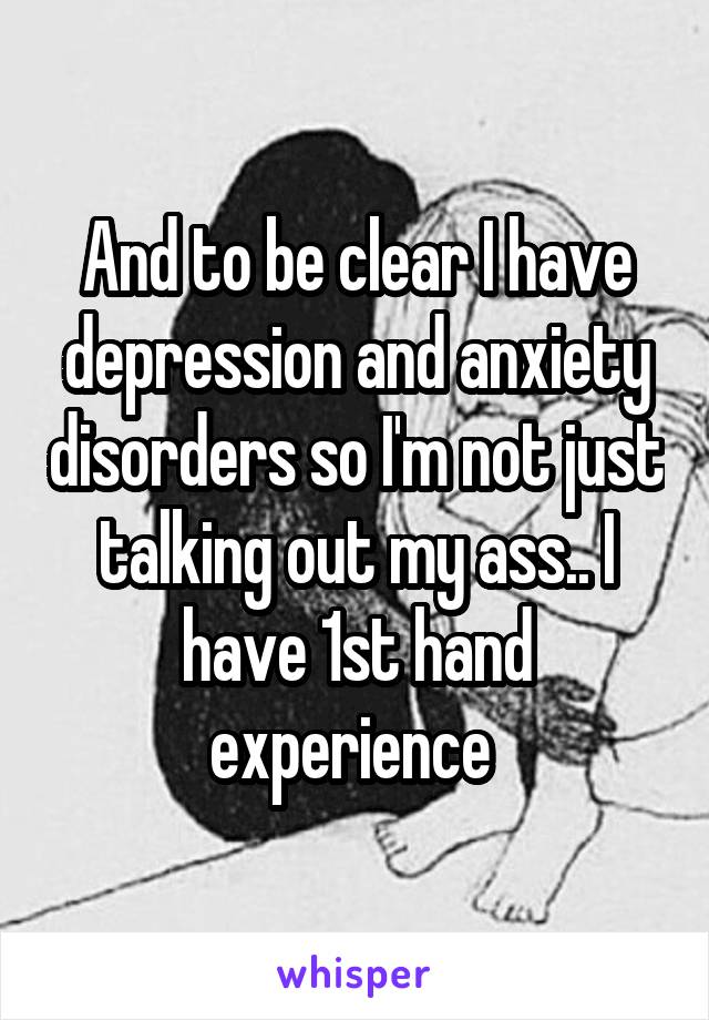 And to be clear I have depression and anxiety disorders so I'm not just talking out my ass.. I have 1st hand experience 