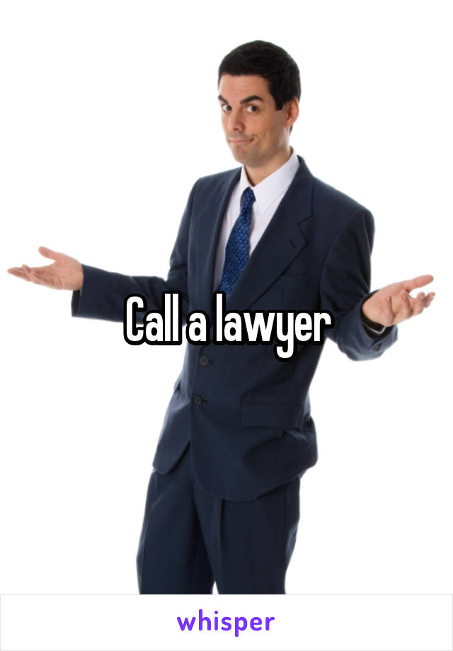 Call a lawyer