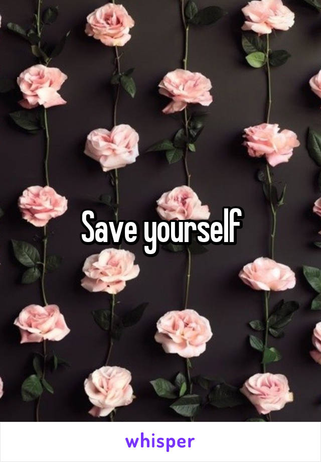 Save yourself