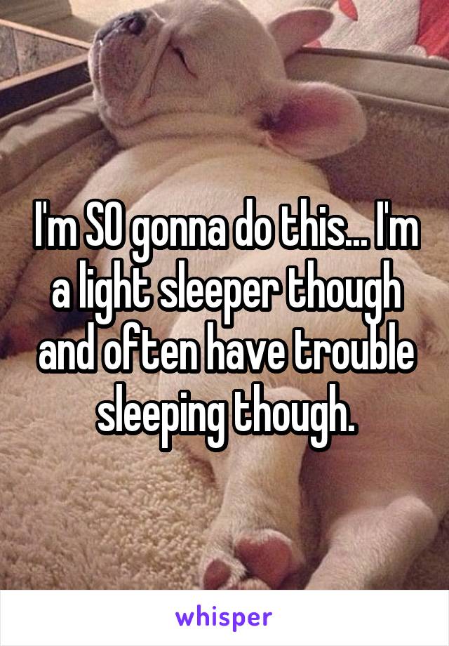 I'm SO gonna do this... I'm a light sleeper though and often have trouble sleeping though.