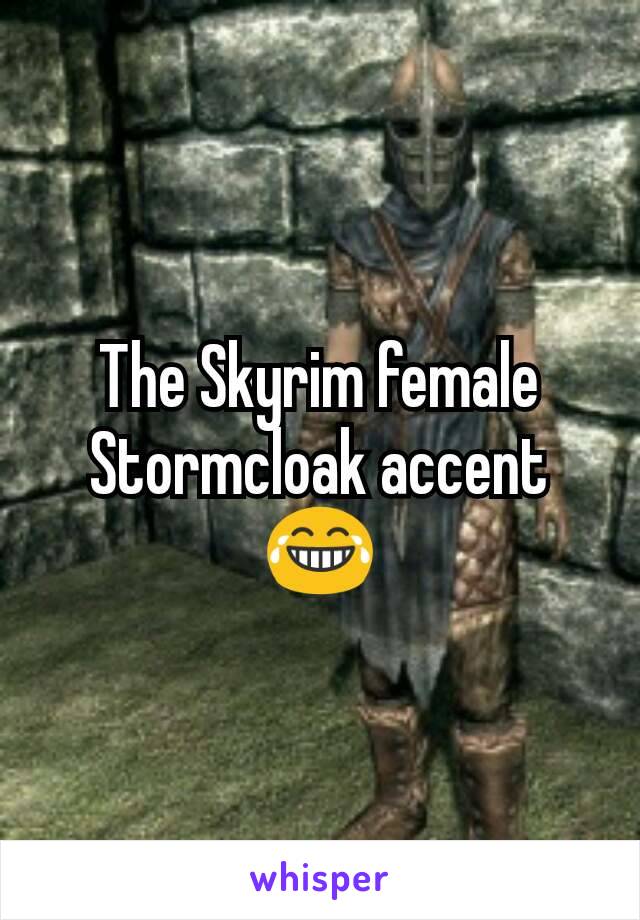 The Skyrim female Stormcloak accent 😂