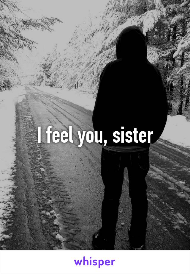 I feel you, sister