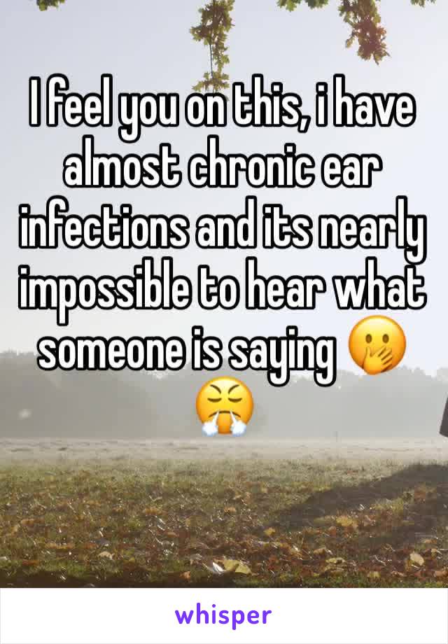 I feel you on this, i have almost chronic ear infections and its nearly impossible to hear what someone is saying 🤭😤