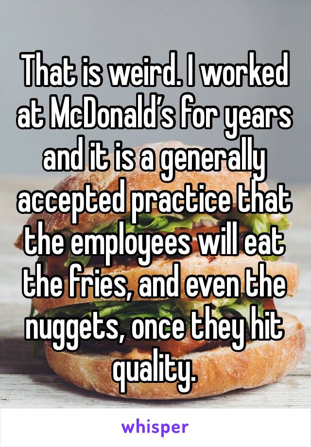 That is weird. I worked at McDonald’s for years and it is a generally accepted practice that the employees will eat the fries, and even the nuggets, once they hit quality. 