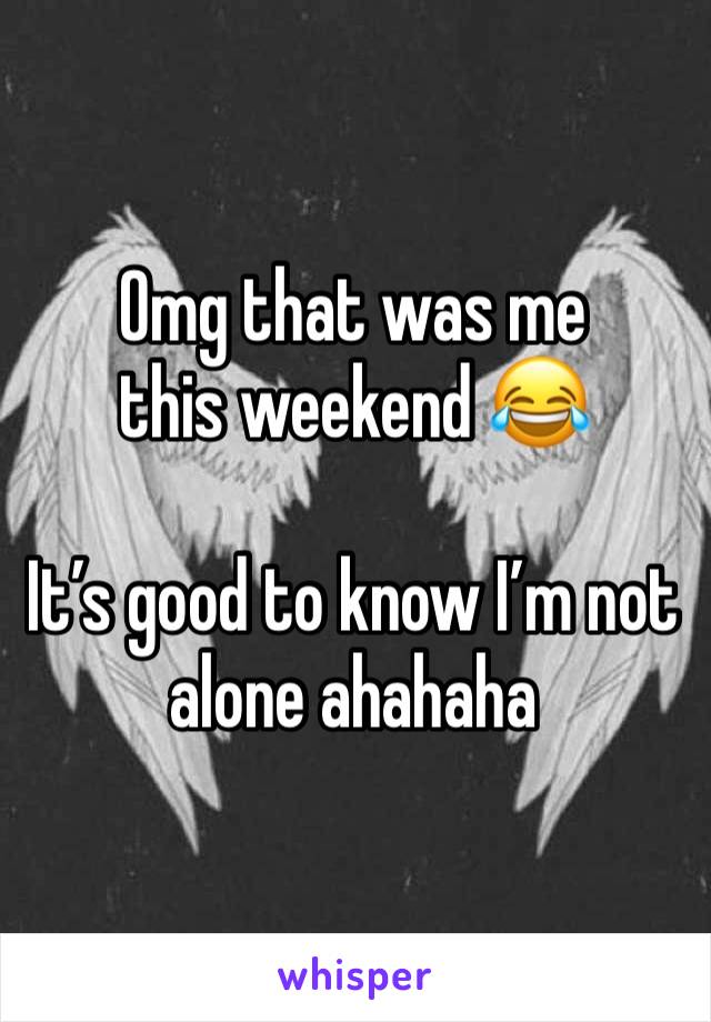 Omg that was me this weekend 😂

It’s good to know I’m not alone ahahaha