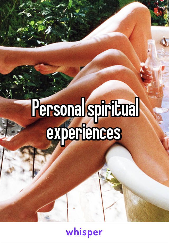 Personal spiritual experiences 