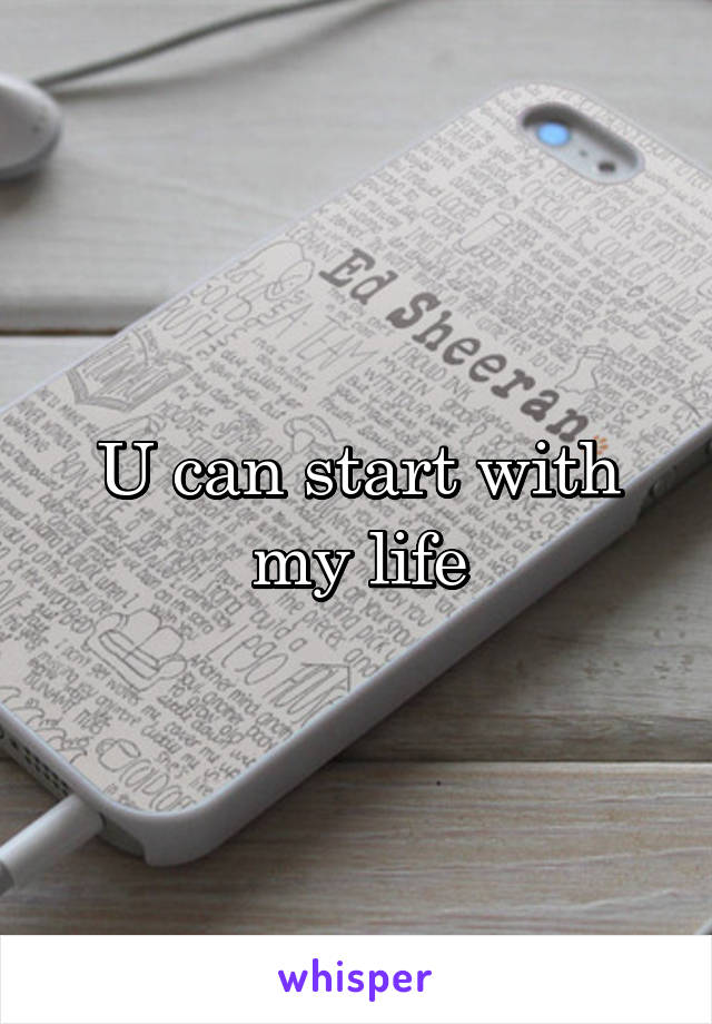 U can start with my life