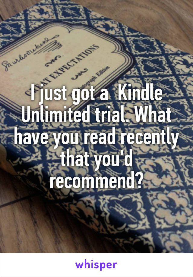 I just got a  Kindle Unlimited trial. What have you read recently that you'd recommend?