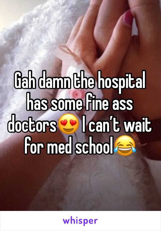 Gah damn the hospital has some fine ass doctors😍 I can’t wait for med school😂