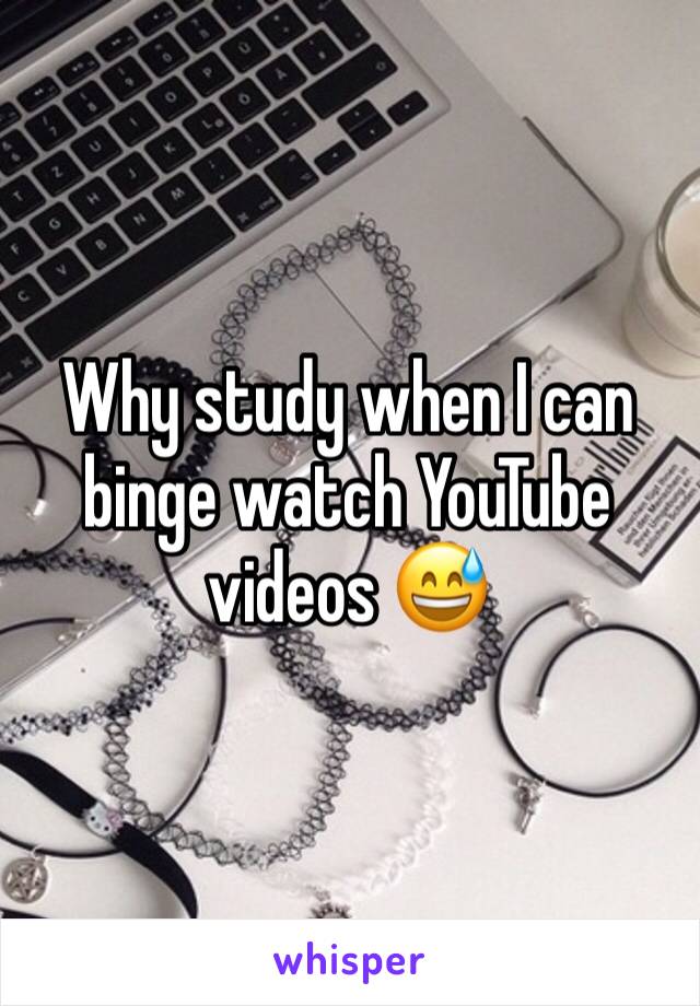 Why study when I can binge watch YouTube videos 😅