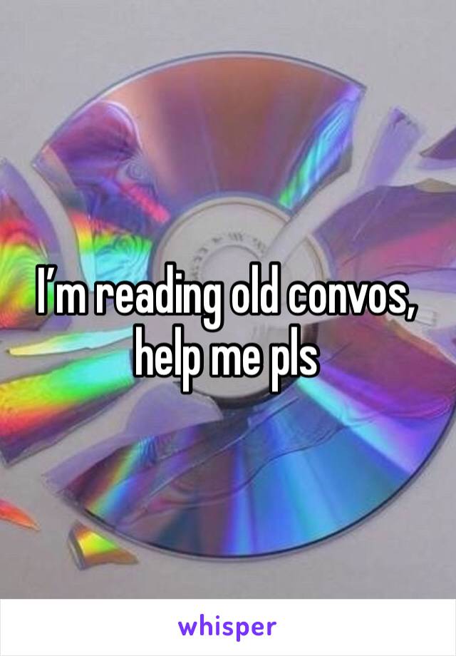 I’m reading old convos, help me pls