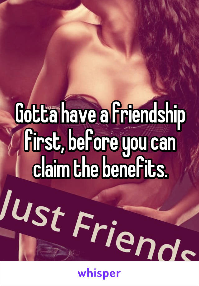 Gotta have a friendship first, before you can claim the benefits.