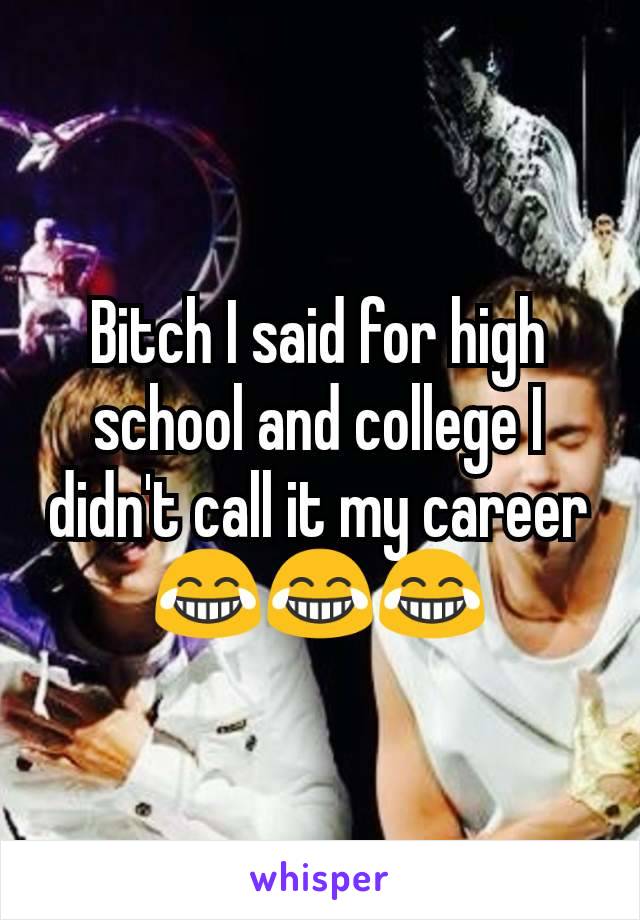 Bitch I said for high school and college I didn't call it my career 😂😂😂