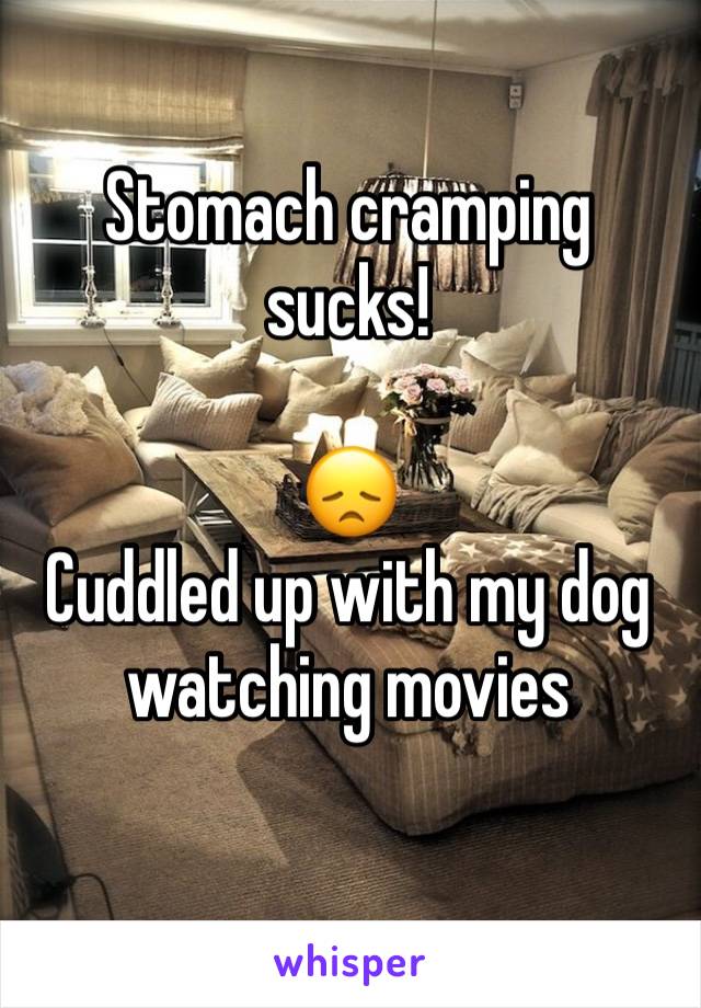 Stomach cramping sucks! 

😞
Cuddled up with my dog watching movies 