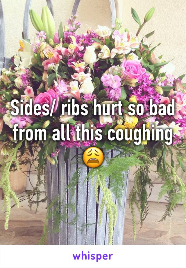 Sides/ ribs hurt so bad from all this coughing 😩