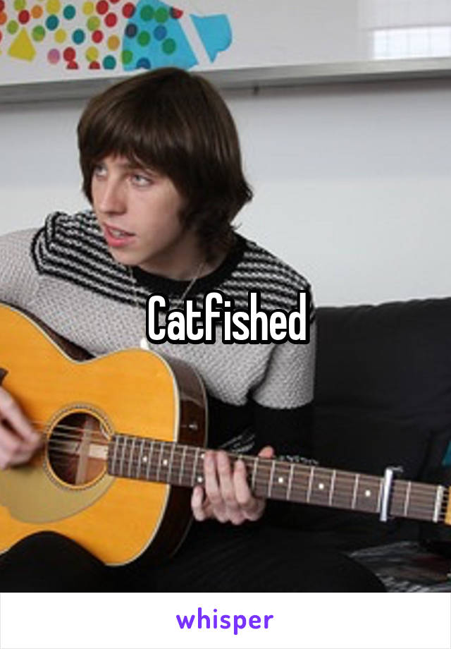 Catfished