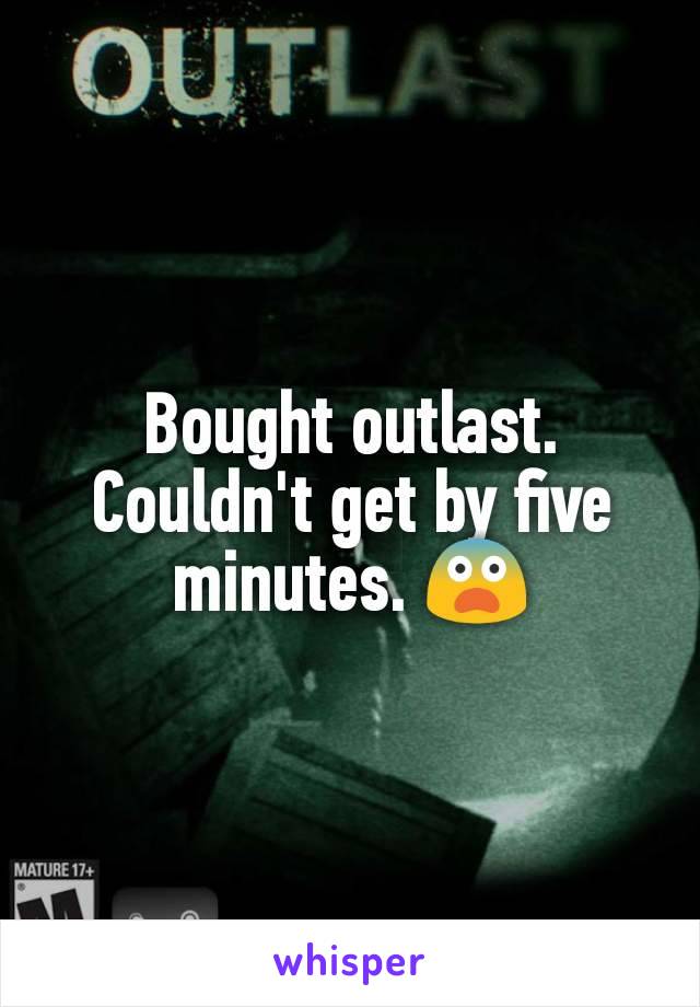 Bought outlast. Couldn't get by five minutes. 😨