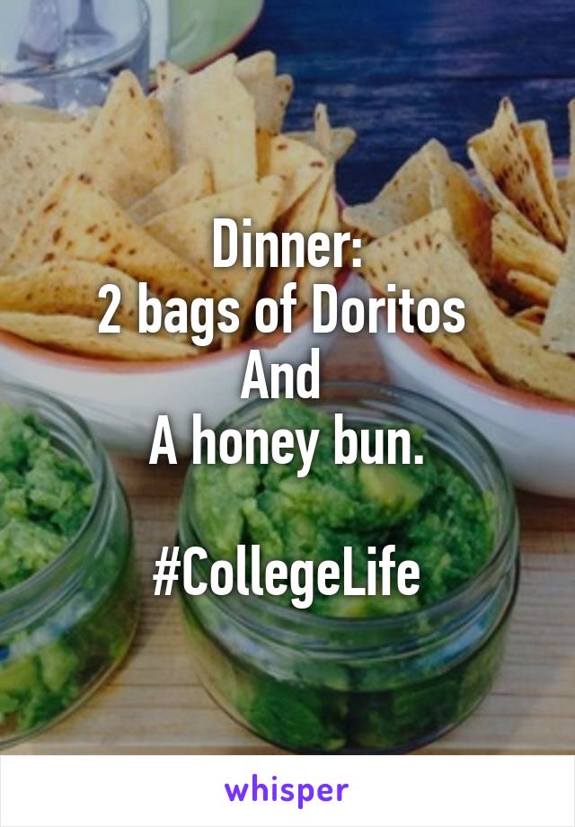 Dinner:
2 bags of Doritos 
And 
A honey bun.

#CollegeLife