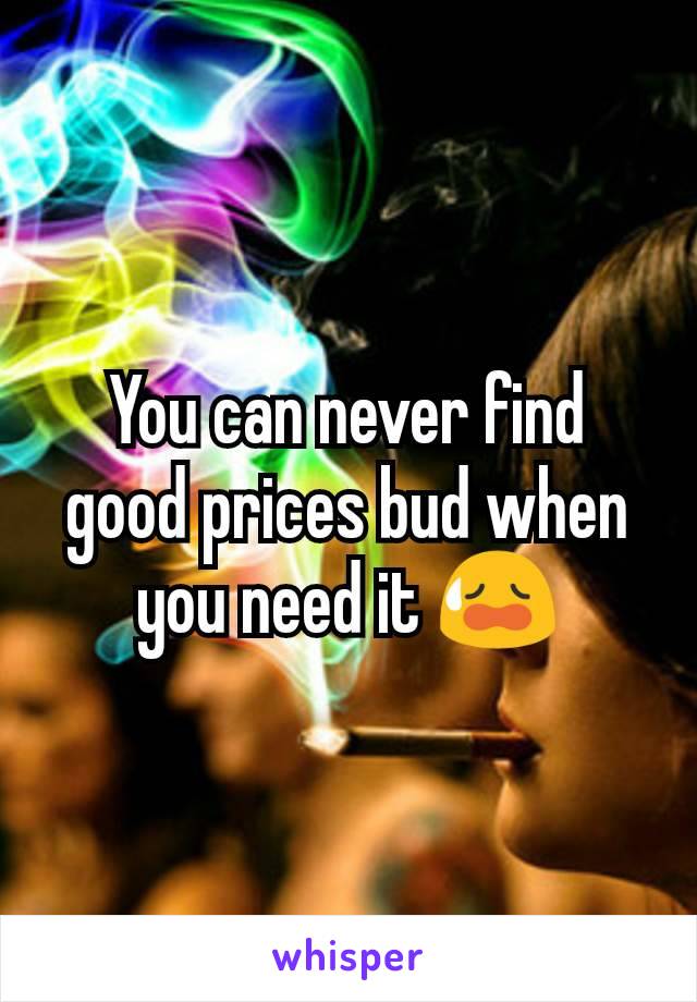 You can never find good prices bud when you need it 😥