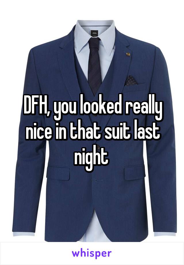 DFH, you looked really nice in that suit last night 