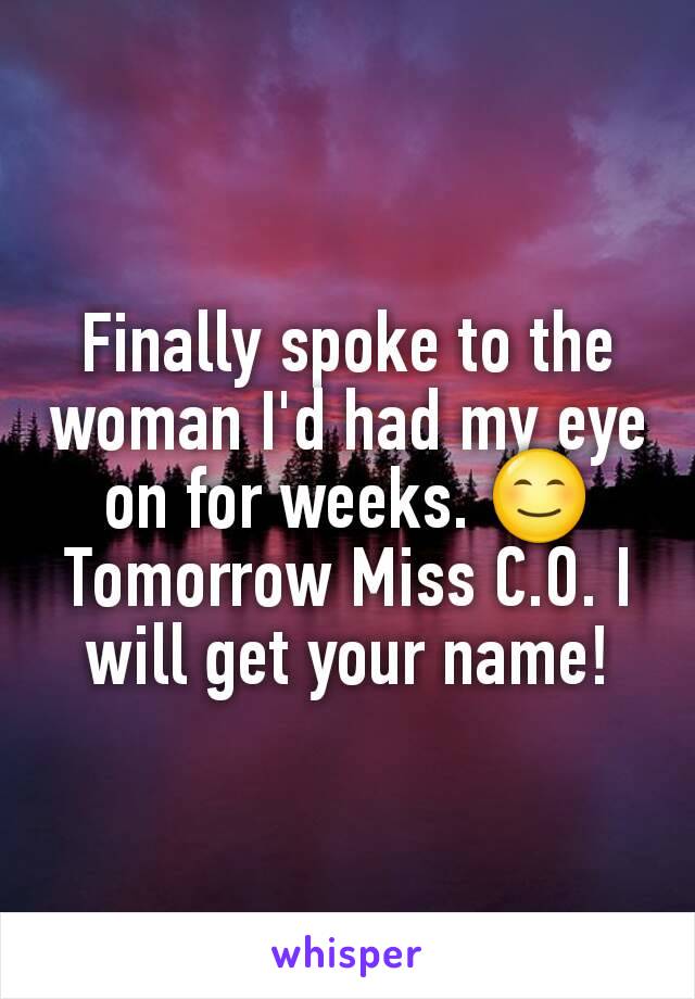 Finally spoke to the woman I'd had my eye on for weeks. 😊
Tomorrow Miss C.O. I will get your name!
