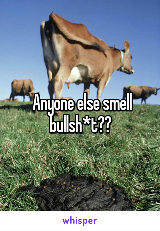  Anyone else smell bullsh*t??