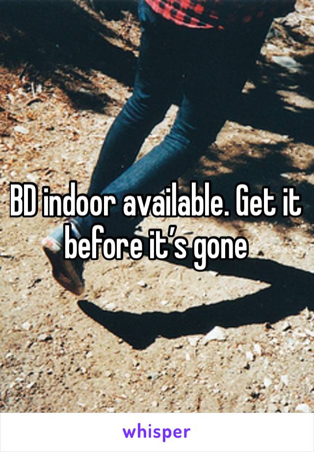 BD indoor available. Get it before it’s gone
