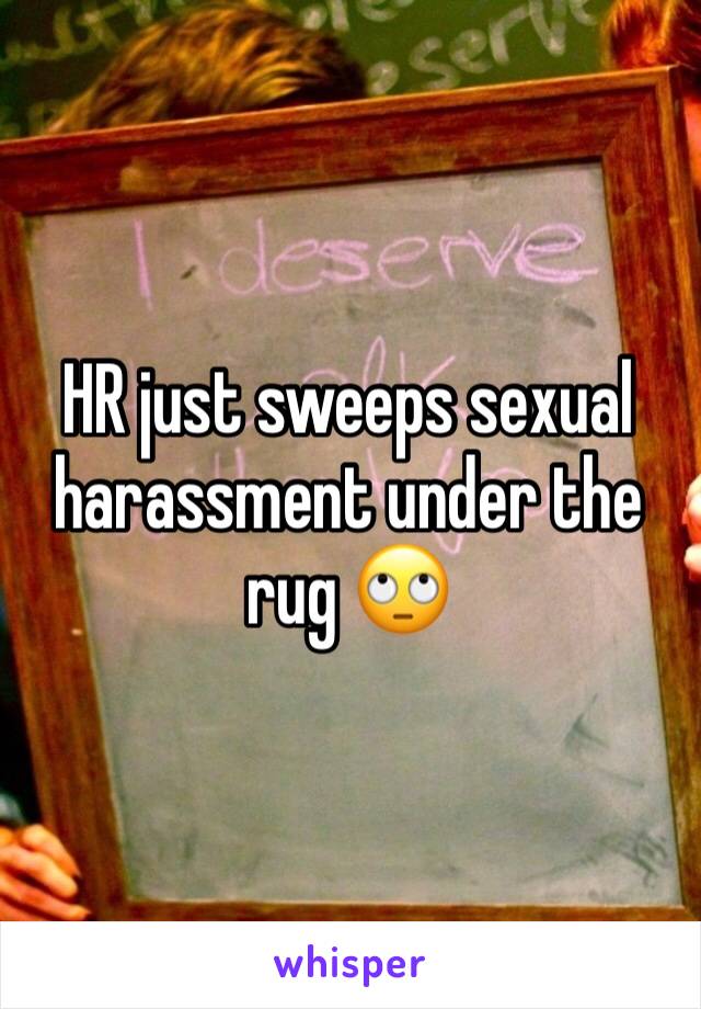 HR just sweeps sexual harassment under the rug 🙄