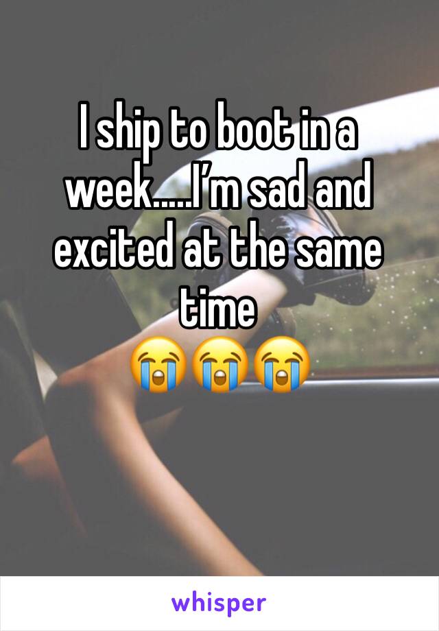 I ship to boot in a week.....I’m sad and excited at the same time 
😭😭😭