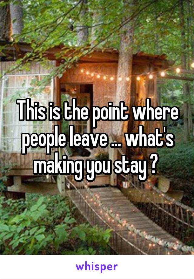 This is the point where people leave ... what's making you stay ? 