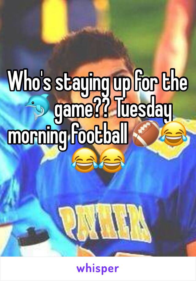 Who's staying up for the 🐬 game?? Tuesday morning football 🏈😂😂😂