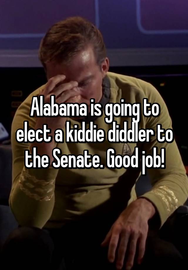 alabama-is-going-to-elect-a-kiddie-diddler-to-the-senate-good-job