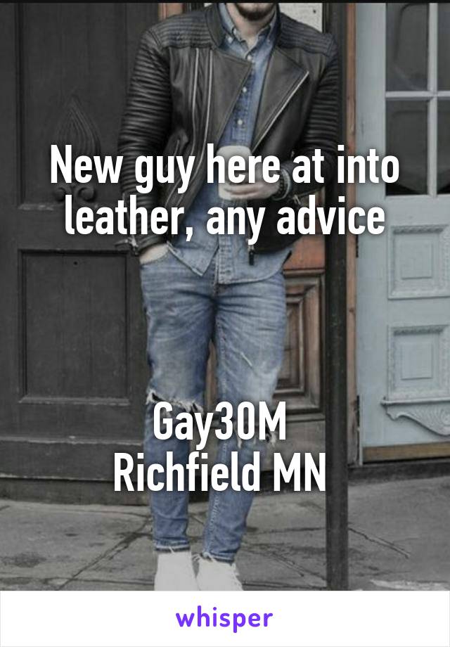 New guy here at into leather, any advice



Gay30M 
Richfield MN 