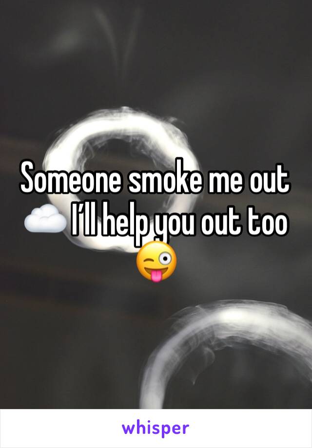 Someone smoke me out ☁️ I’ll help you out too 😜